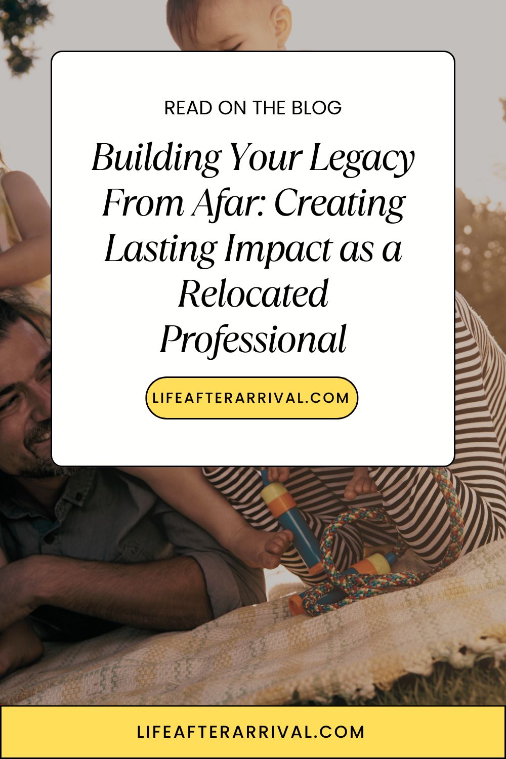 Building Your Legacy From Afar Building a Lasting Legacy as a Relocated Professional